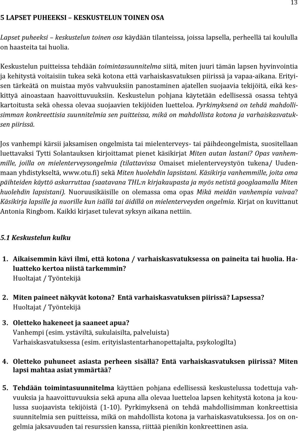 Erityisen tärkeätä on muistaa myös vahvuuksiin panostaminen ajatellen suojaavia tekijöitä, eikä keskittyä ainoastaan haavoittuvuuksiin.