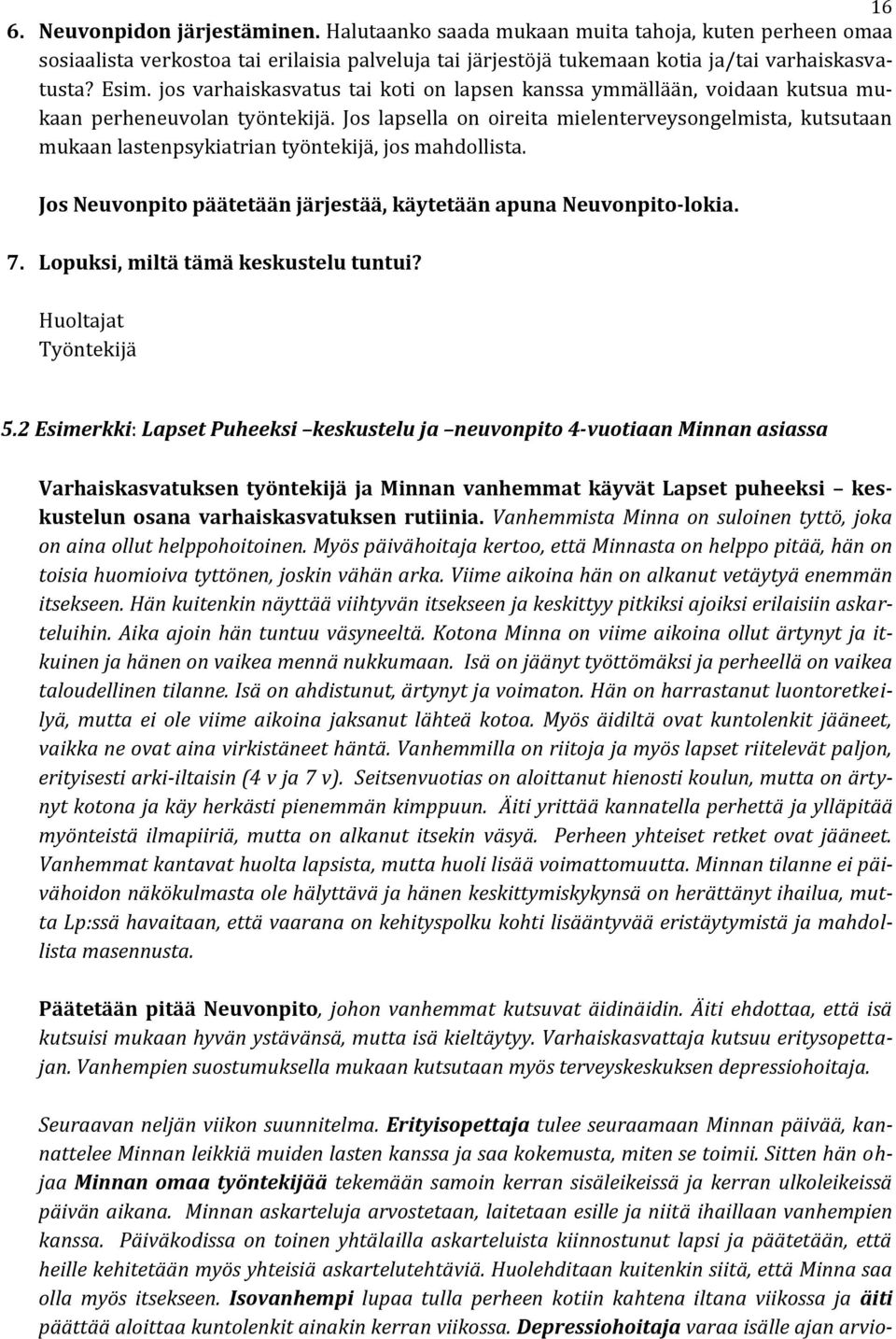 Jos lapsella on oireita mielenterveysongelmista, kutsutaan mukaan lastenpsykiatrian työntekijä, jos mahdollista. Jos Neuvonpito päätetään järjestää, käytetään apuna Neuvonpito-lokia. 7.