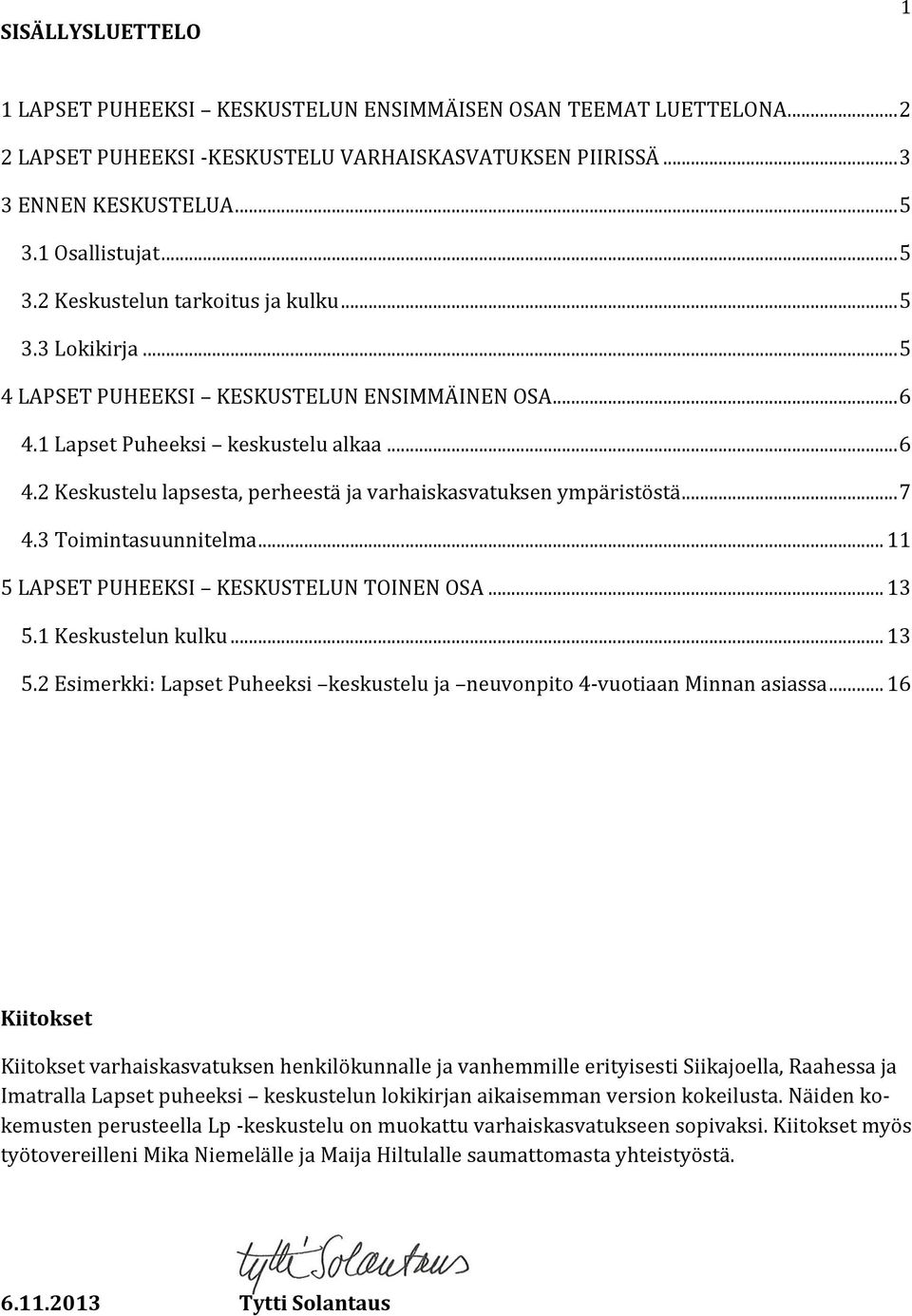 .. 7 4.3 Toimintasuunnitelma... 11 5 LAPSET PUHEEKSI KESKUSTELUN TOINEN OSA... 13 5.1 Keskustelun kulku... 13 5.2 Esimerkki: Lapset Puheeksi keskustelu ja neuvonpito 4-vuotiaan Minnan asiassa.