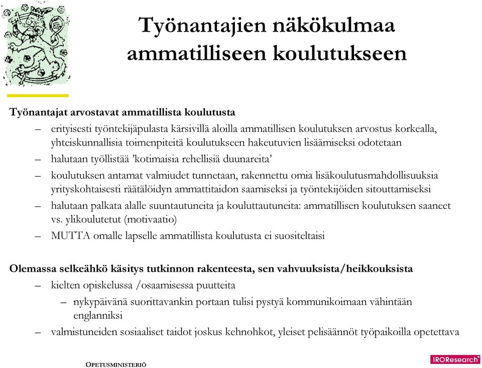 lisäkoulutusmahdollisuuksia yrityskohtaisesti räätälöidyn ammattitaidon saamiseksi ja työntekijöiden sitouttamiseksi halutaan palkata alalle suuntautuneita ja kouluttautuneita: ammatillisen