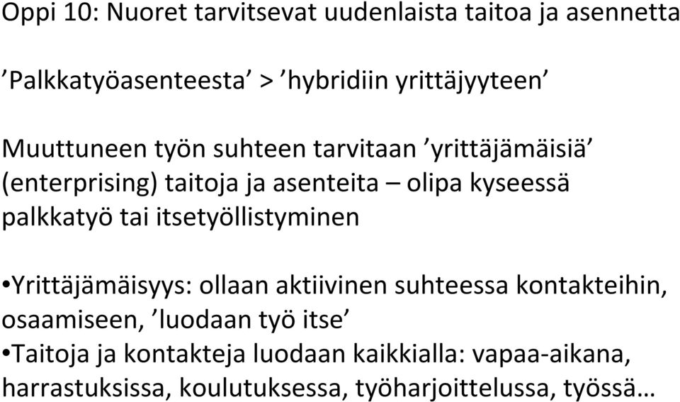 tai itsetyöllistyminen Yrittäjämäisyys: ollaan aktiivinen suhteessa kontakteihin, osaamiseen, luodaan työ