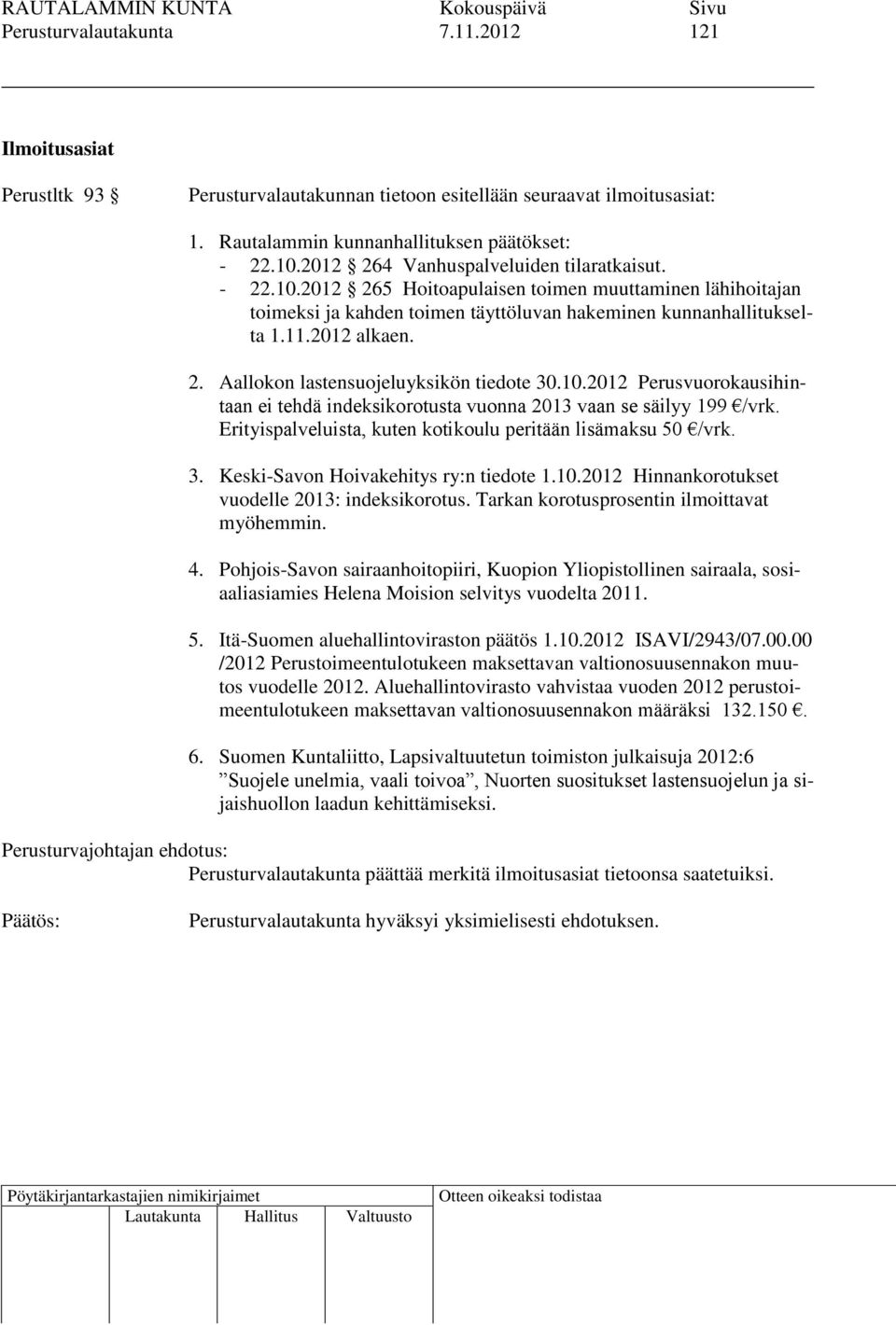 10.2012 Perusvuorokausihintaan ei tehdä indeksikorotusta vuonna 2013 vaan se säilyy 199 /vrk. Erityispalveluista, kuten kotikoulu peritään lisämaksu 50 /vrk. 3.