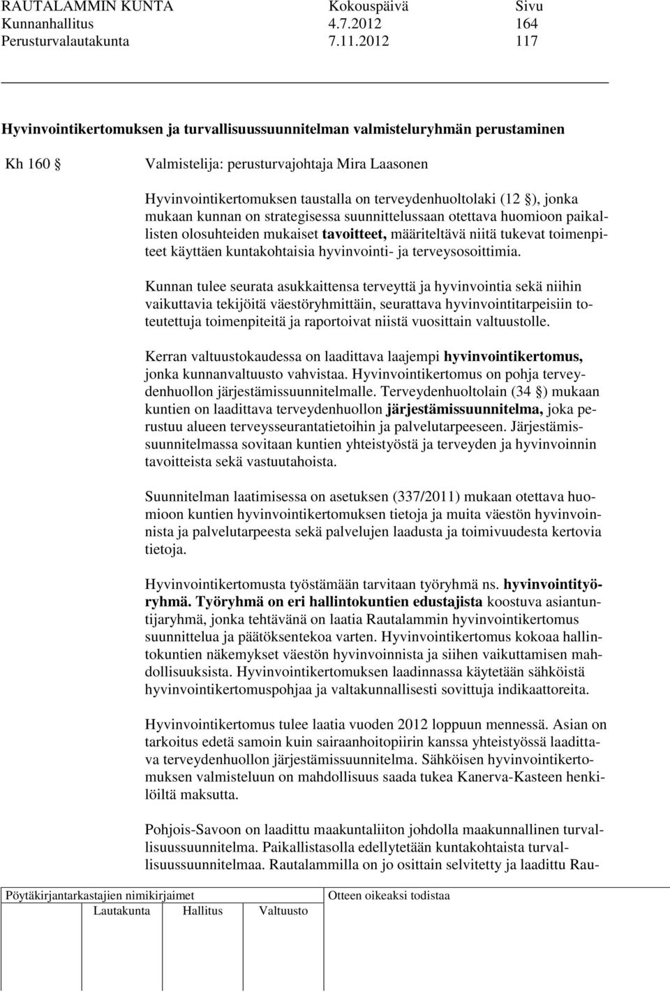 (12 ), jonka mukaan kunnan on strategisessa suunnittelussaan otettava huomioon paikallisten olosuhteiden mukaiset tavoitteet, määriteltävä niitä tukevat toimenpiteet käyttäen kuntakohtaisia