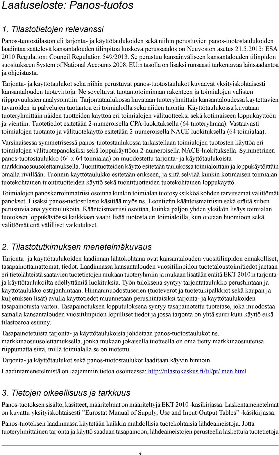 Accounts 2008 EU:n tasolla on lisäksi runsaasti tarkentavaa lainsäädäntöä ja ohjeistusta Tarjonta- ja käyttötaulukot sekä niihin perustuvat panos-tuotostaulukot kuvaavat yksityiskohtaisesti