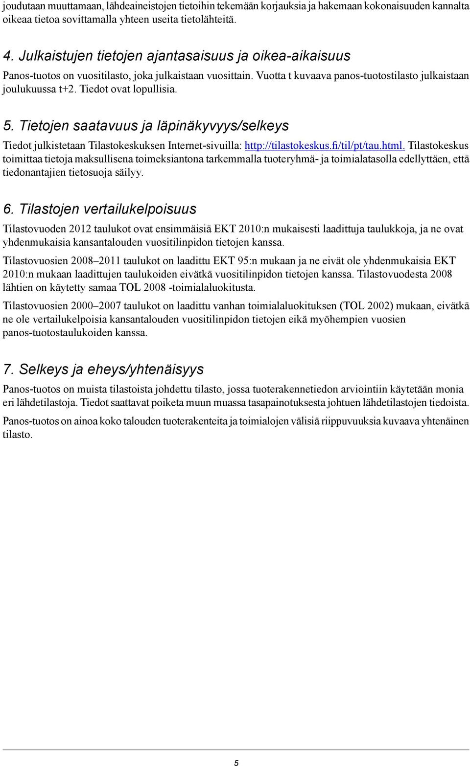 läpinäkyvyys/selkeys Tiedot julkistetaan Tilastokeskuksen Internet-sivuilla: http://tilastokeskusfi/til/pt/tauhtml Tilastokeskus toimittaa tietoja maksullisena toimeksiantona tarkemmalla tuoteryhmä-