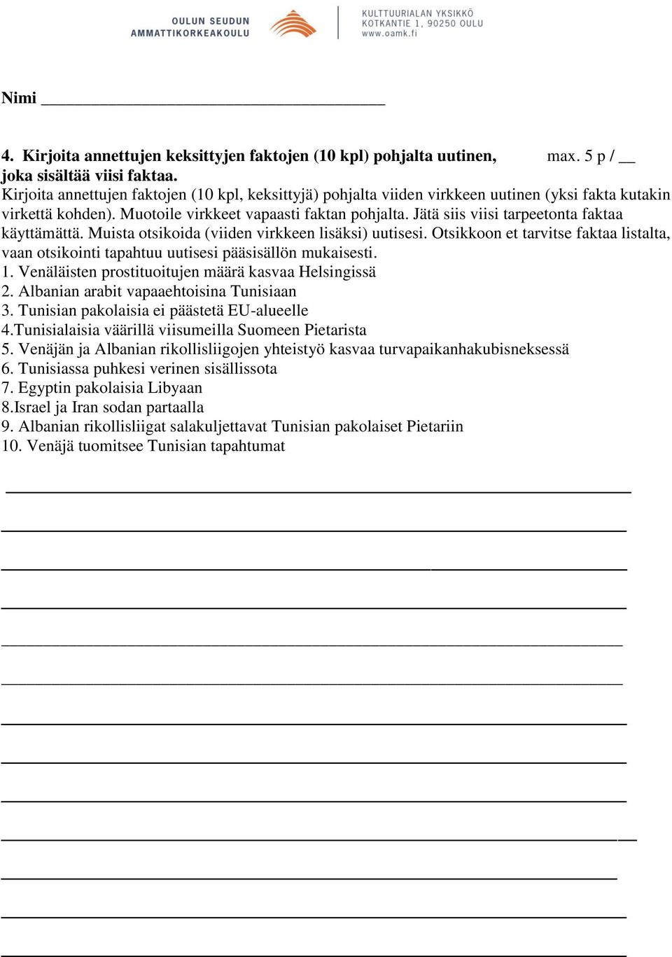 Jätä siis viisi tarpeetonta faktaa käyttämättä. Muista otsikoida (viiden virkkeen lisäksi) uutisesi. Otsikkoon et tarvitse faktaa listalta, vaan otsikointi tapahtuu uutisesi pääsisällön mukaisesti. 1.