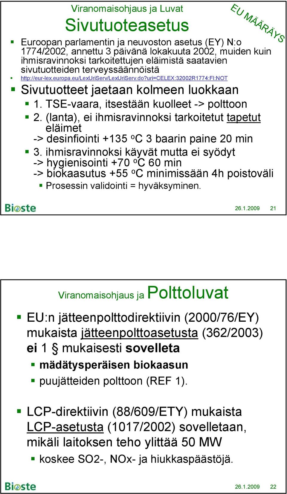 TSE-vaara, itsestään kuolleet -> polttoon 2. (lanta), ei ihmisravinnoksi tarkoitetut tapetut eläimet -> desinfiointi +135 o C 3 baarin paine 20 min 3.