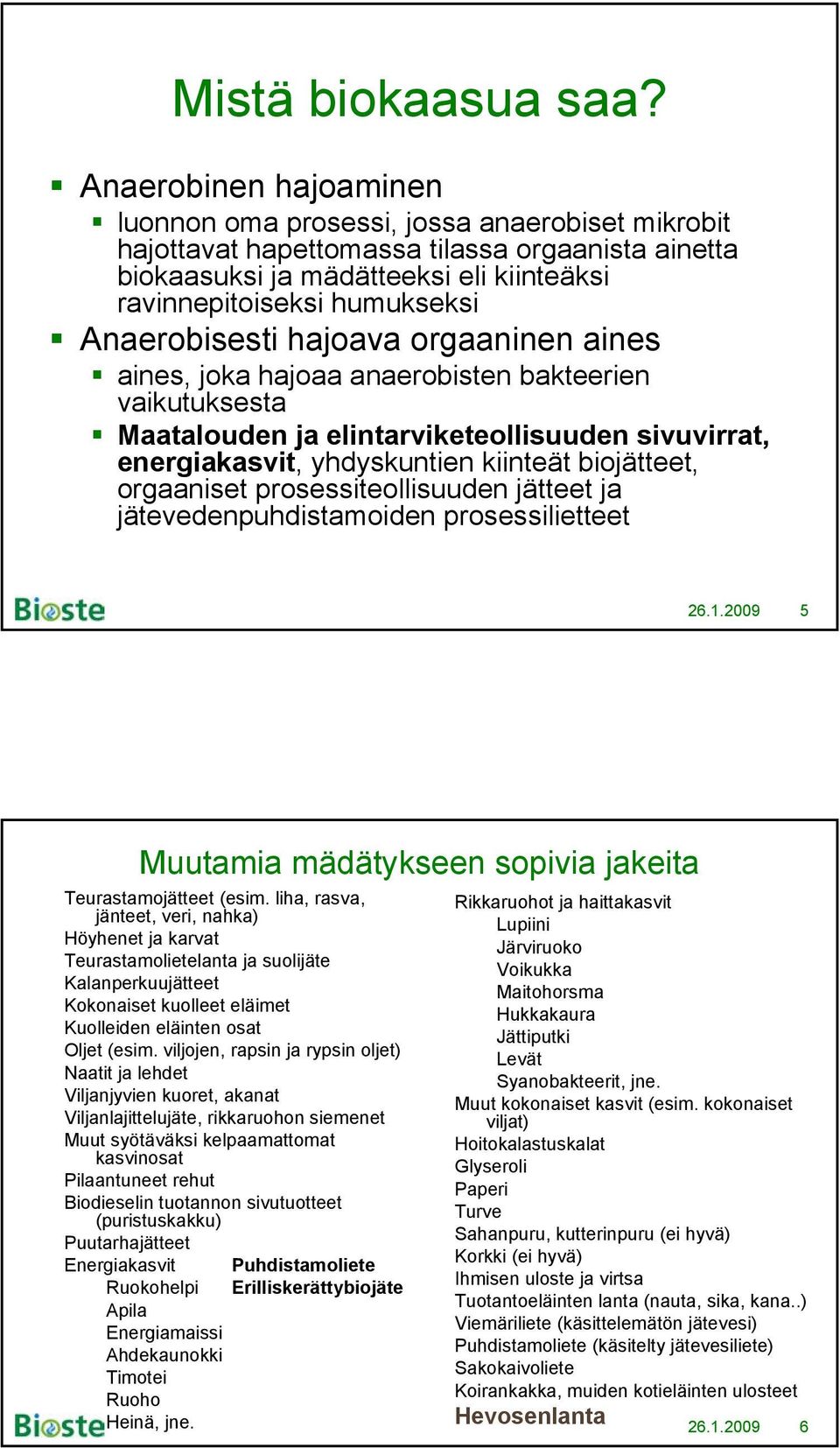 Anaerobisesti hajoava orgaaninen aines aines, joka hajoaa anaerobisten bakteerien vaikutuksesta Maatalouden ja elintarviketeollisuuden sivuvirrat, energiakasvit, yhdyskuntien kiinteät biojätteet,