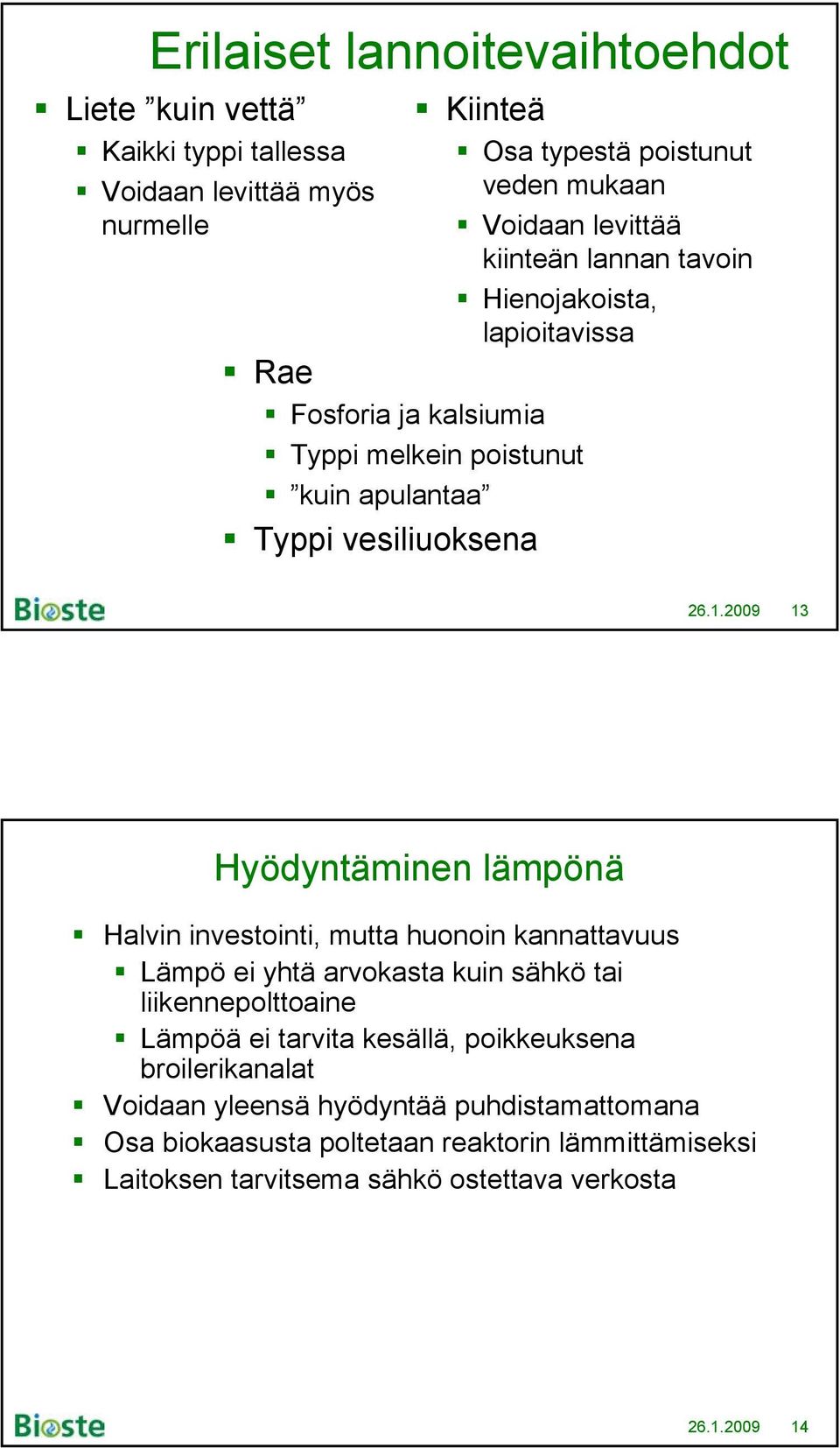 2009 13 Hyödyntäminen lämpönä Halvin investointi, mutta huonoin kannattavuus Lämpö ei yhtä arvokasta kuin sähkö tai liikennepolttoaine Lämpöä ei tarvita kesällä,