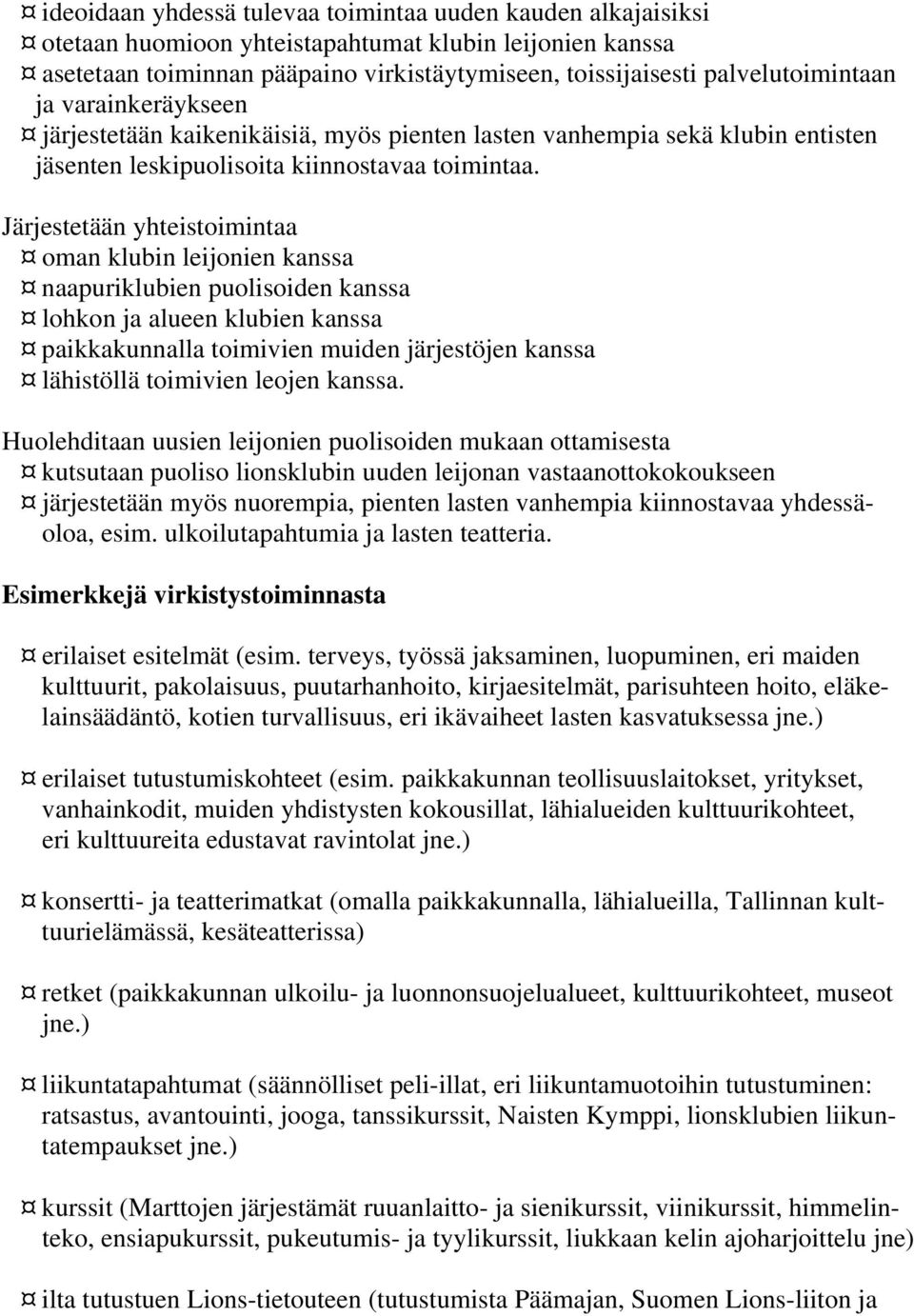 Järjestetään yhteistoimintaa oman klubin leijonien kanssa naapuriklubien puolisoiden kanssa lohkon ja alueen klubien kanssa paikkakunnalla toimivien muiden järjestöjen kanssa lähistöllä toimivien