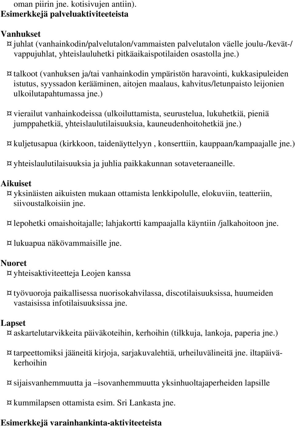 ) talkoot (vanhuksen ja/tai vanhainkodin ympäristön haravointi, kukkasipuleiden istutus, syyssadon kerääminen, aitojen maalaus, kahvitus/letunpaisto leijonien ulkoilutapahtumassa jne.