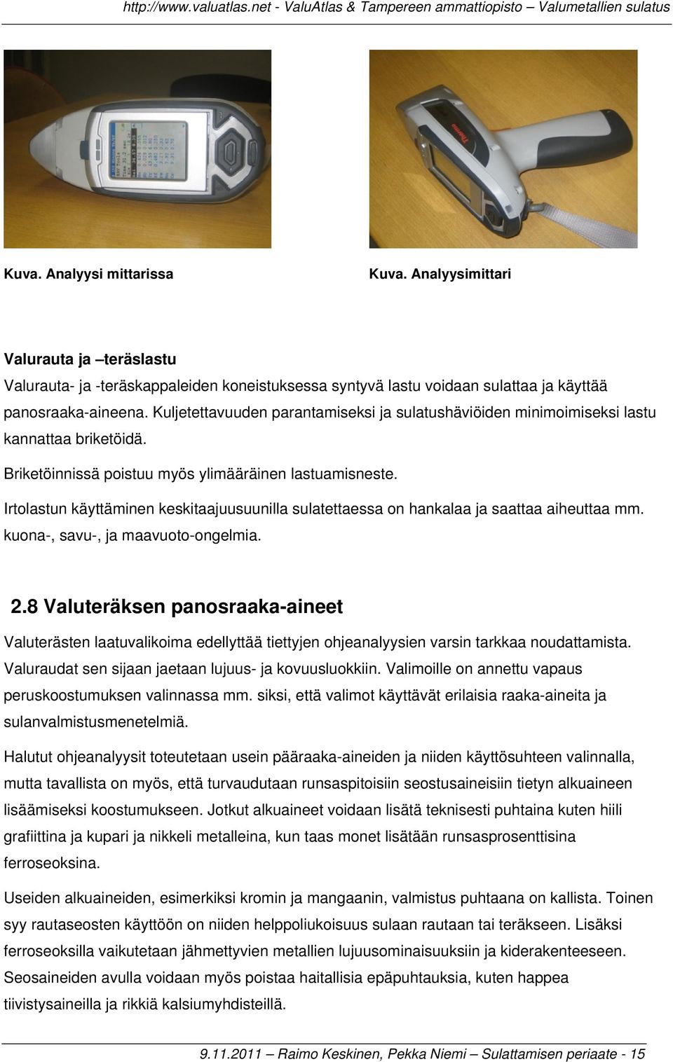 Irtolastun käyttäminen keskitaajuusuunilla sulatettaessa on hankalaa ja saattaa aiheuttaa mm. kuona-, savu-, ja maavuoto-ongelmia. 2.