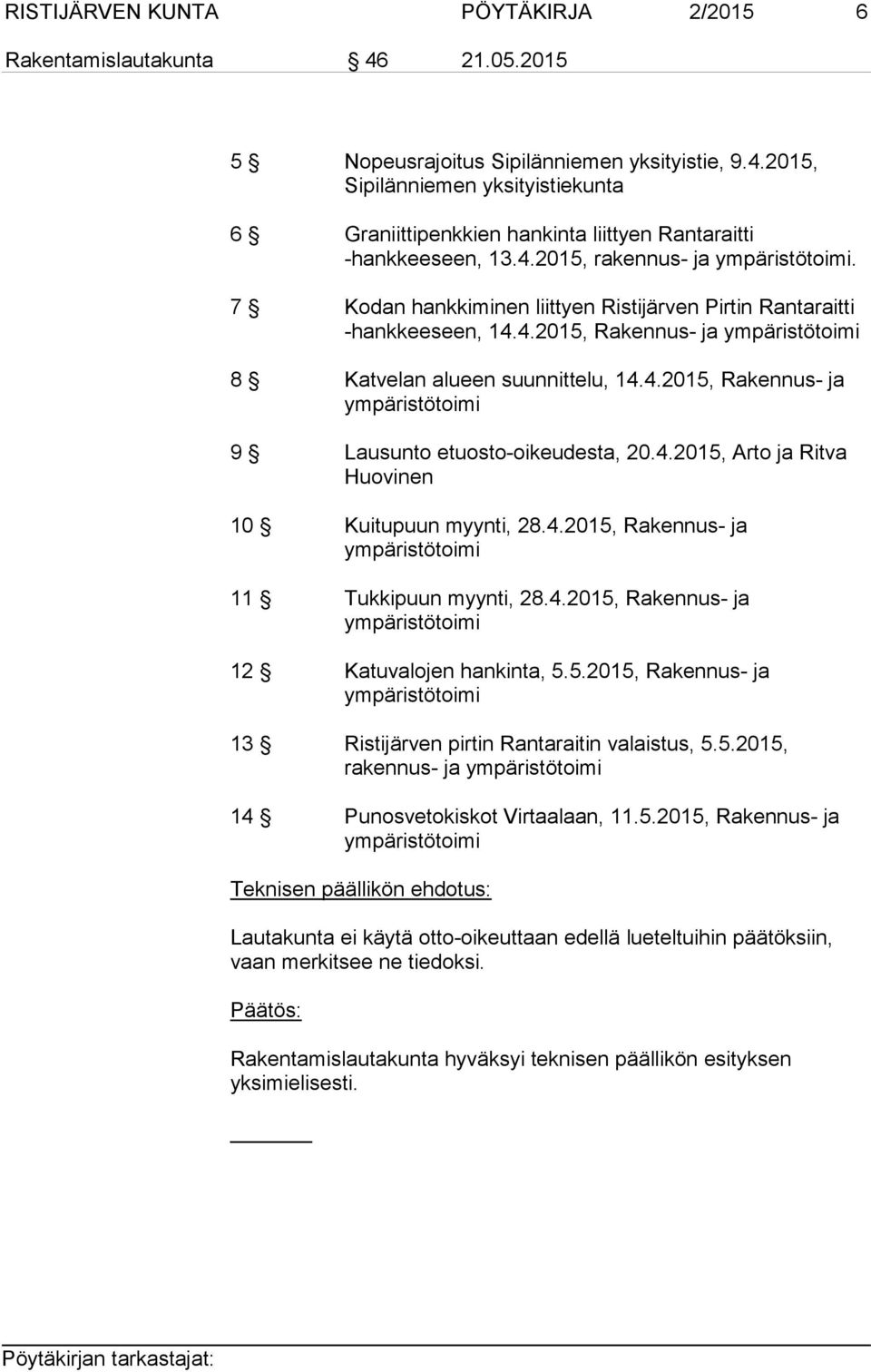 4.2015, Arto ja Ritva Huovinen 10 Kuitupuun myynti, 28.4.2015, Rakennus- ja ympäristötoimi 11 Tukkipuun myynti, 28.4.2015, Rakennus- ja ympäristötoimi 12 Katuvalojen hankinta, 5.5.2015, Rakennus- ja ympäristötoimi 13 Ristijärven pirtin Rantaraitin valaistus, 5.