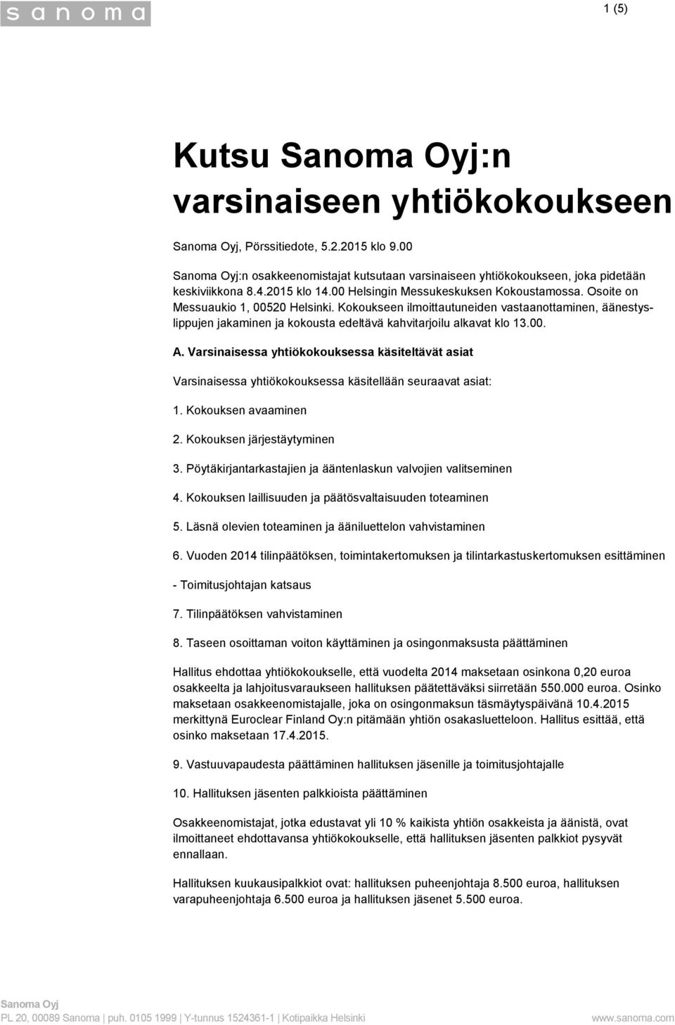 Kokoukseen ilmoittautuneiden vastaanottaminen, äänestyslippujen jakaminen ja kokousta edeltävä kahvitarjoilu alkavat klo 13.00. A.