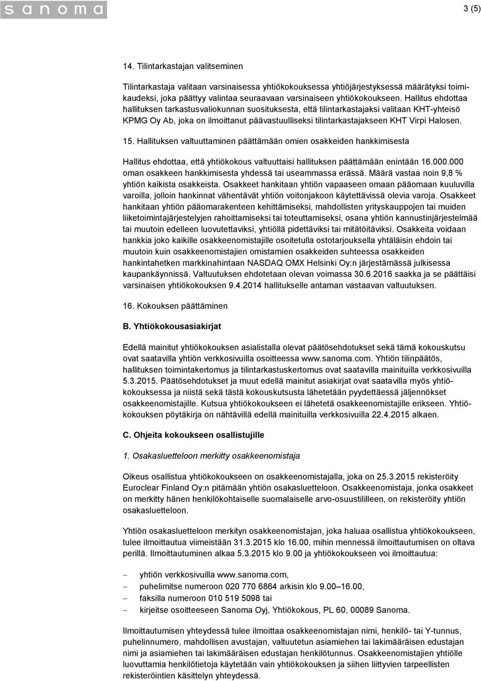 Hallitus ehdottaa hallituksen tarkastusvaliokunnan suosituksesta, että tilintarkastajaksi valitaan KHT-yhteisö KPMG Oy Ab, joka on ilmoittanut päävastuulliseksi tilintarkastajakseen KHT Virpi Halosen.