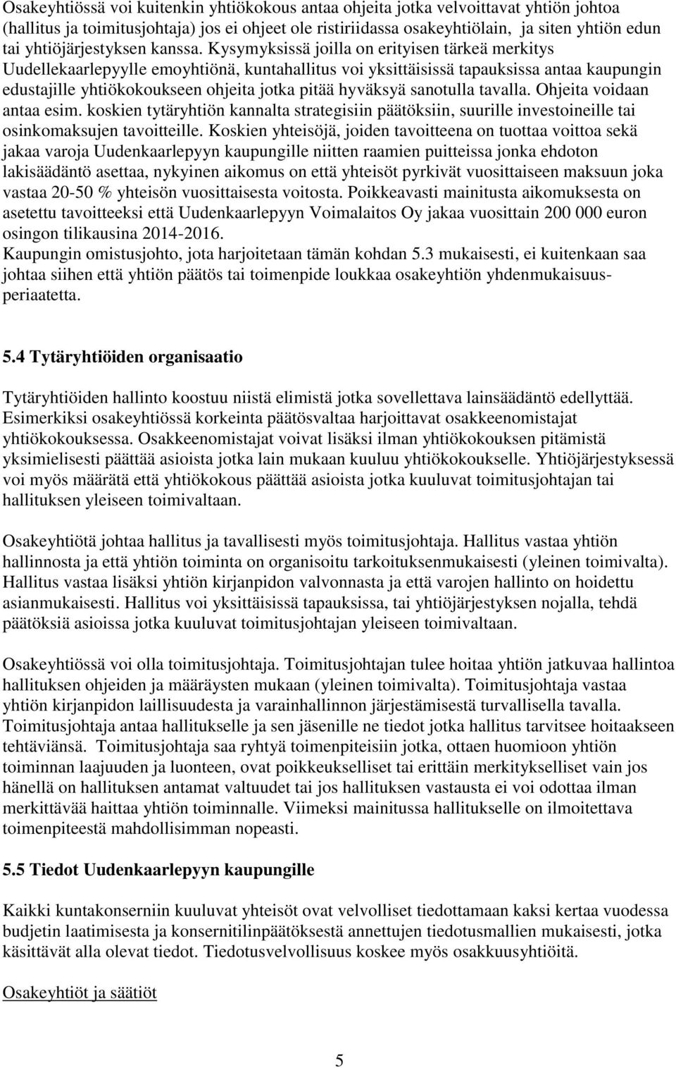 Kysymyksissä joilla on erityisen tärkeä merkitys Uudellekaarlepyylle emoyhtiönä, kuntahallitus voi yksittäisissä tapauksissa antaa kaupungin edustajille yhtiökokoukseen ohjeita jotka pitää hyväksyä