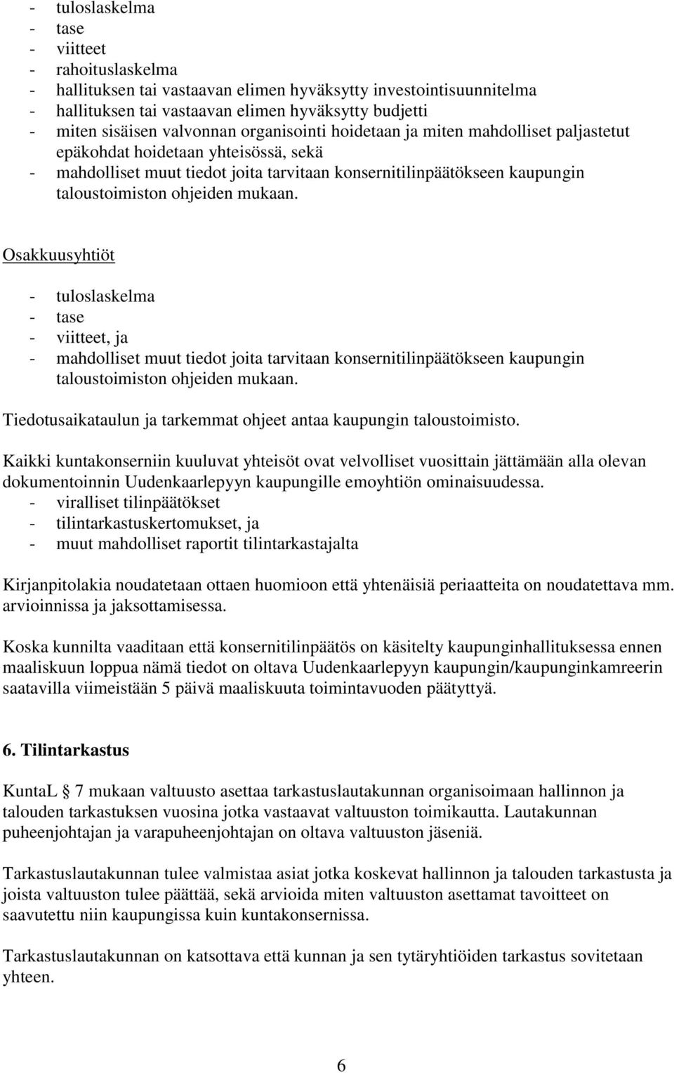 ohjeiden mukaan. Osakkuusyhtiöt - tuloslaskelma - tase - viitteet, ja - mahdolliset muut tiedot joita tarvitaan konsernitilinpäätökseen kaupungin taloustoimiston ohjeiden mukaan.