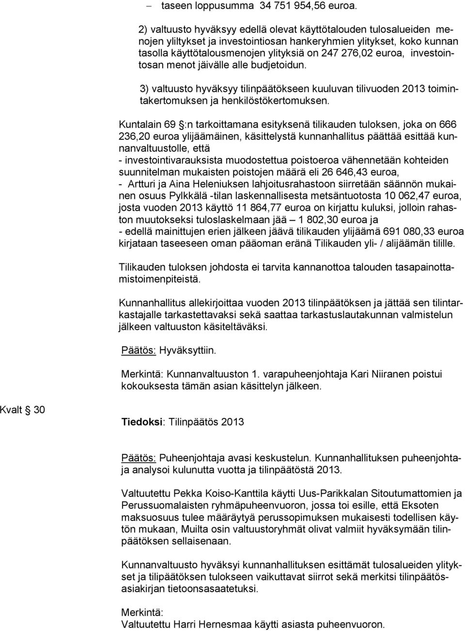 euroa, in ves tointosan menot jäivälle alle budjetoidun. 3) valtuusto hyväksyy tilinpäätökseen kuuluvan tilivuoden 2013 toi minta ker to muk sen ja henkilöstökertomuksen.