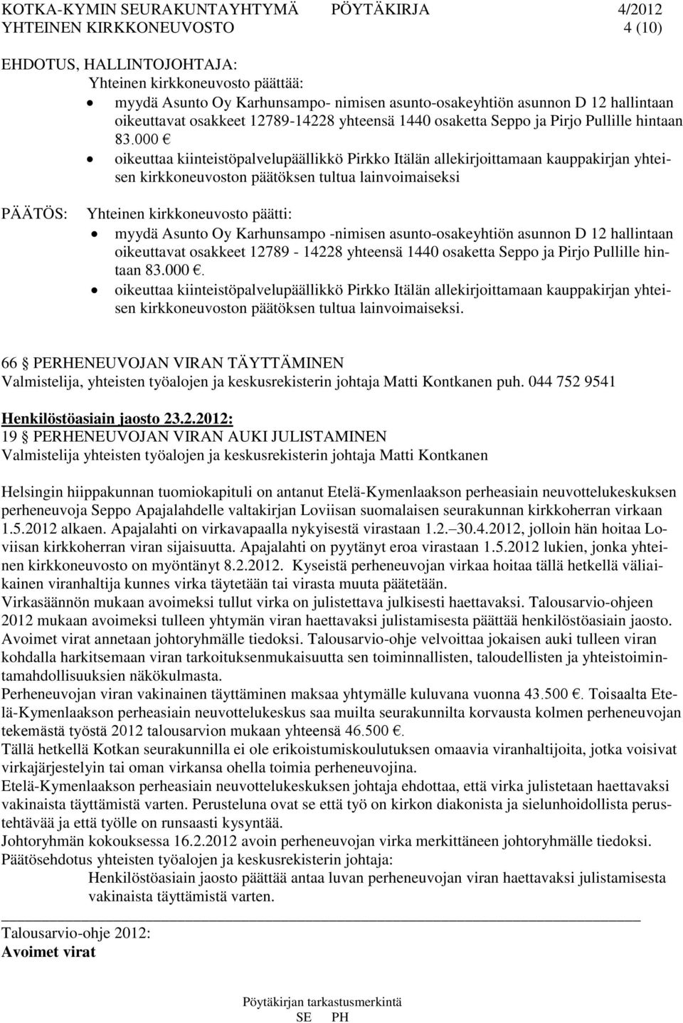000 oikeuttaa kiinteistöpalvelupäällikkö Pirkko Itälän allekirjoittamaan kauppakirjan yhteisen kirkkoneuvoston päätöksen tultua lainvoimaiseksi Yhteinen kirkkoneuvosto päätti: myydä Asunto Oy