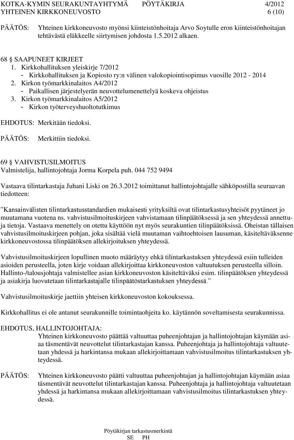 Kirkon työmarkkinalaitos A4/2012 - Paikallisen järjestelyerän neuvottelumenettelyä koskeva ohjeistus 3. Kirkon työmarkkinalaitos A5/2012 - Kirkon työterveyshuoltotutkimus EHDOTUS: Merkitään tiedoksi.