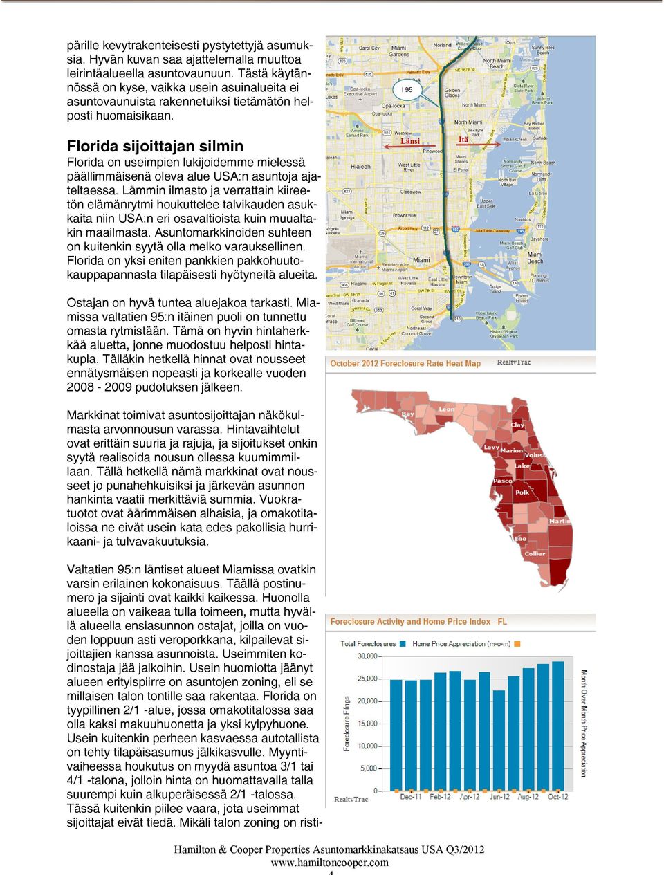 Florida sijoittajan silmin Florida on useimpien lukijoidemme mielessä päällimmäisenä oleva alue USA:n asuntoja ajateltaessa.