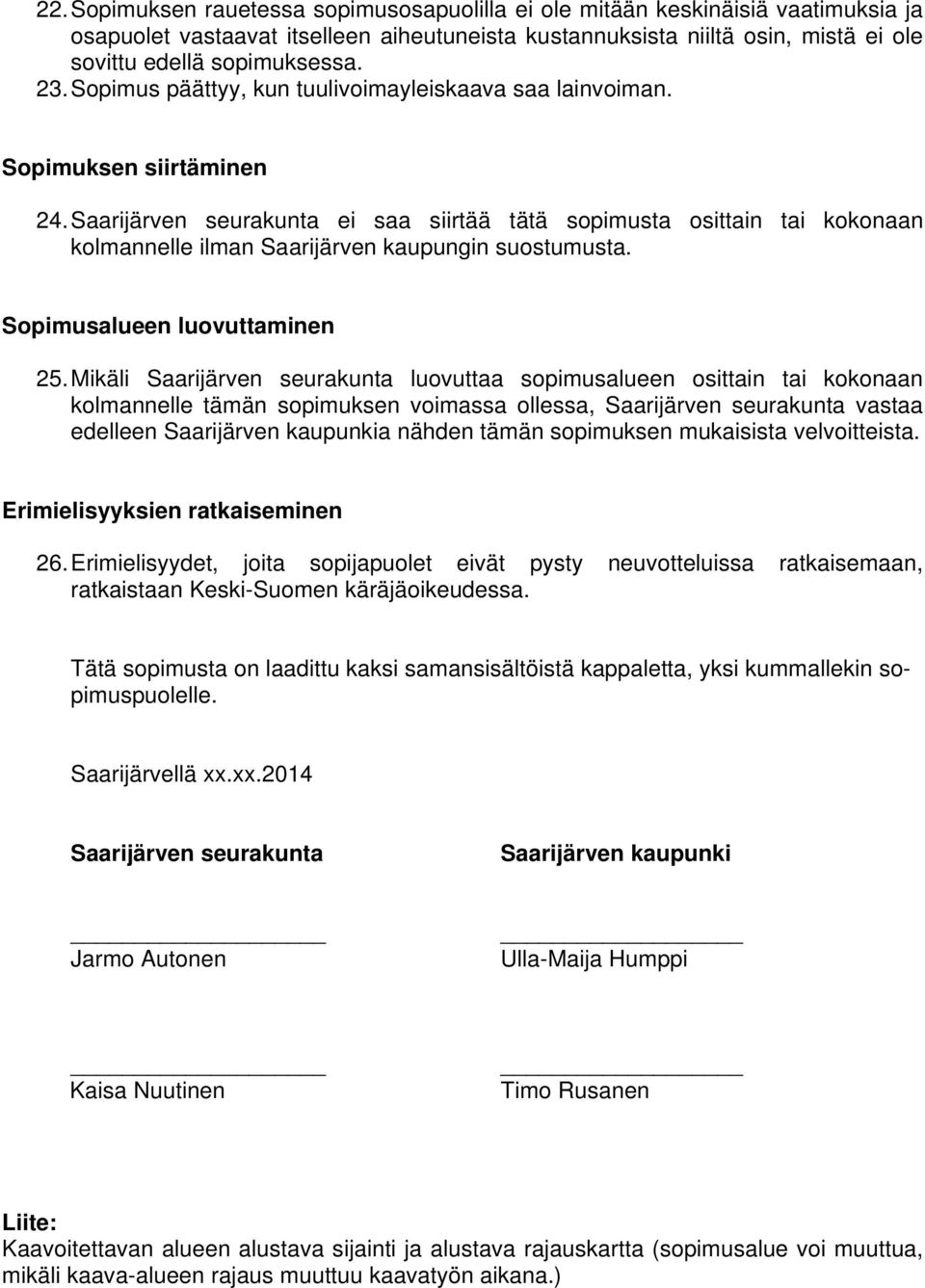 Saarijärven seurakunta ei saa siirtää tätä sopimusta osittain tai kokonaan kolmannelle ilman Saarijärven kaupungin suostumusta. Sopimusalueen luovuttaminen 25.