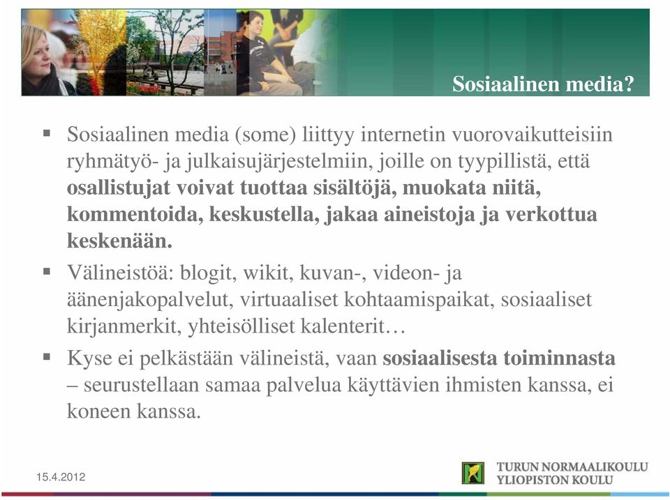 osallistujat voivat tuottaa sisältöjä, muokata niitä, kommentoida, keskustella, jakaa aineistoja ja verkottua keskenään.