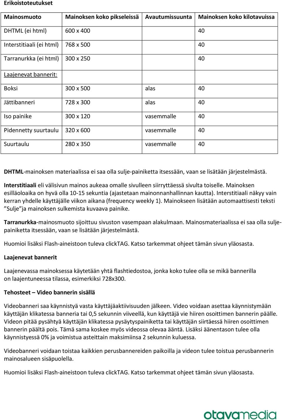 DHTML-mainoksen materiaalissa ei saa olla sulje-painiketta itsessään, vaan se lisätään järjestelmästä. Interstitiaali eli välisivun mainos aukeaa omalle sivulleen siirryttäessä sivulta toiselle.