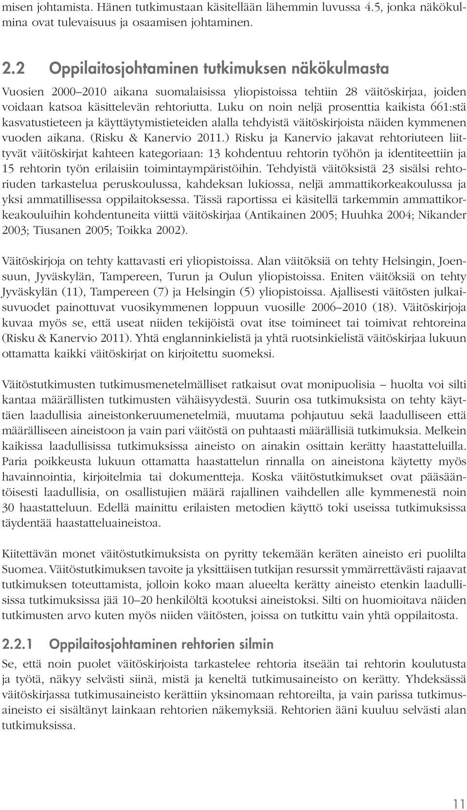 Luku on noin neljä prosenttia kaikista 661:stä kasvatustieteen ja käyttäytymistieteiden alalla tehdyistä väitöskirjoista näiden kymmenen vuoden aikana. (Risku & Kanervio 2011.