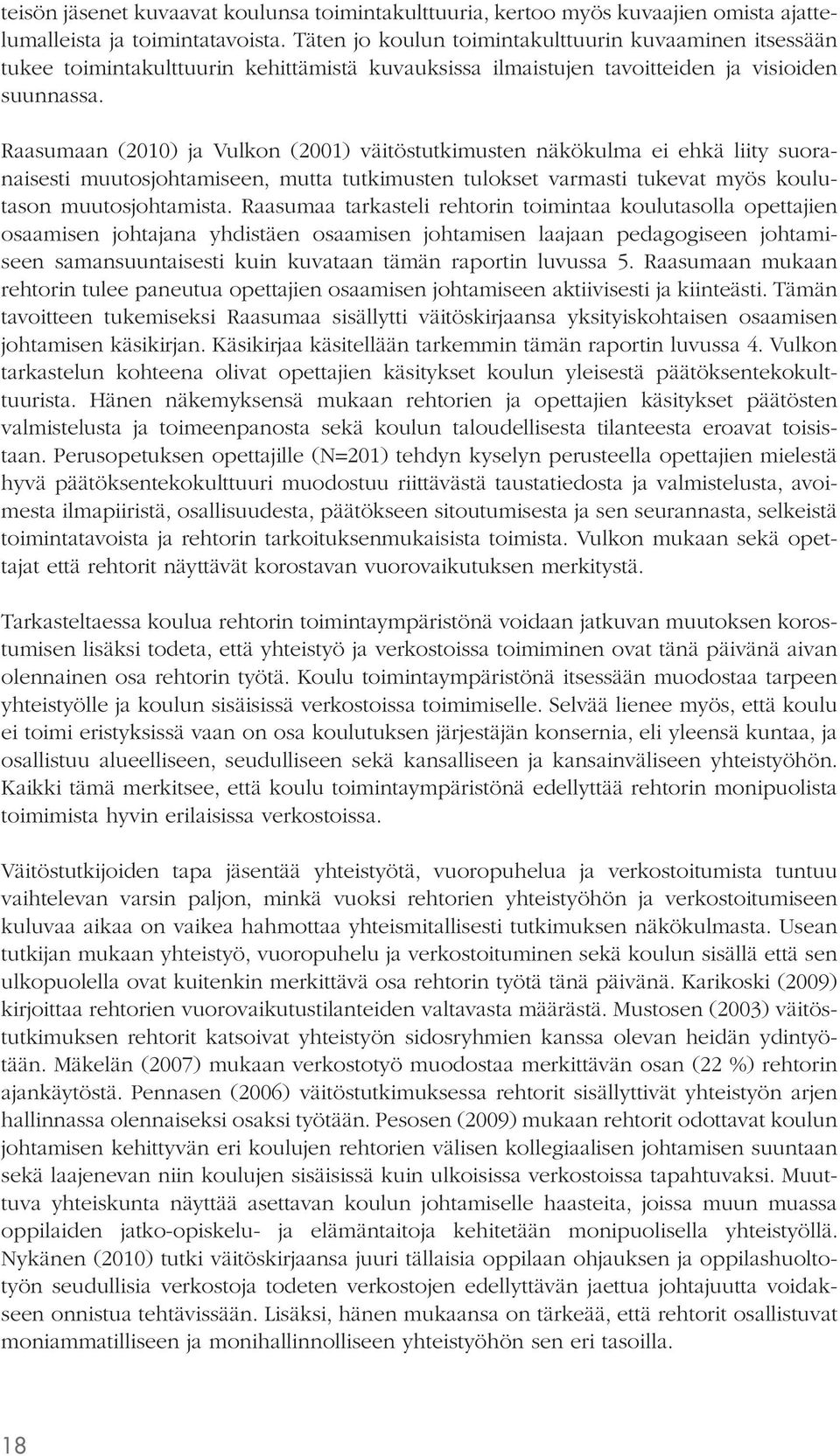 Raasumaan (2010) ja Vulkon (2001) väitöstutkimusten näkökulma ei ehkä liity suoranaisesti muutosjohtamiseen, mutta tutkimusten tulokset varmasti tukevat myös koulutason muutosjohtamista.