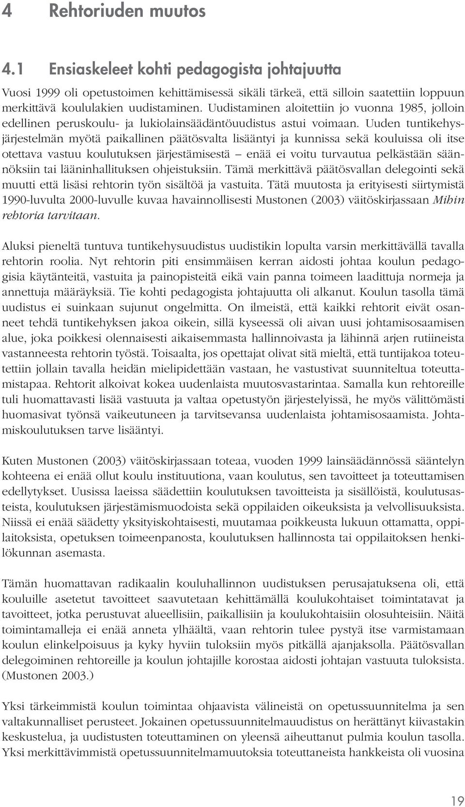 Uuden tuntikehysjärjestelmän myötä paikallinen päätösvalta lisääntyi ja kunnissa sekä kouluissa oli itse otettava vastuu koulutuksen järjestämisestä enää ei voitu turvautua pelkästään säännöksiin tai