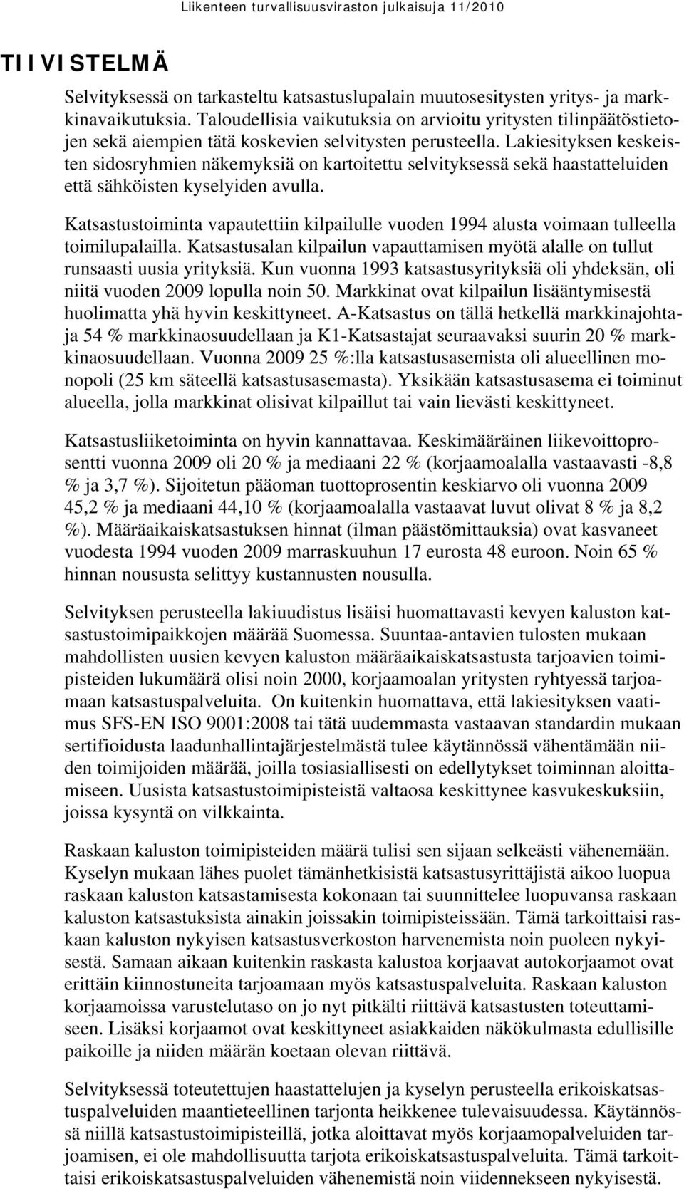 Lakiesityksen keskeisten sidosryhmien näkemyksiä on kartoitettu selvityksessä sekä haastatteluiden että sähköisten kyselyiden avulla.