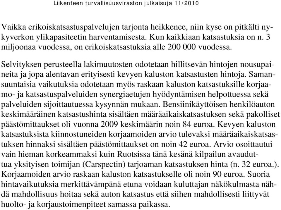 Selvityksen perusteella lakimuutosten odotetaan hillitsevän hintojen nousupaineita ja jopa alentavan erityisesti kevyen kaluston katsastusten hintoja.