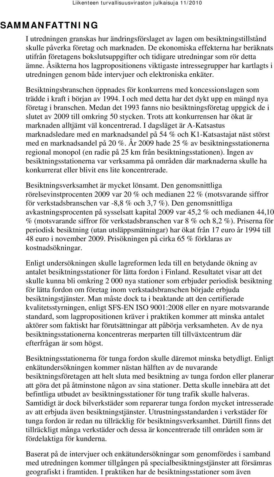 Åsikterna hos lagpropositionens viktigaste intressegrupper har kartlagts i utredningen genom både intervjuer och elektroniska enkäter.