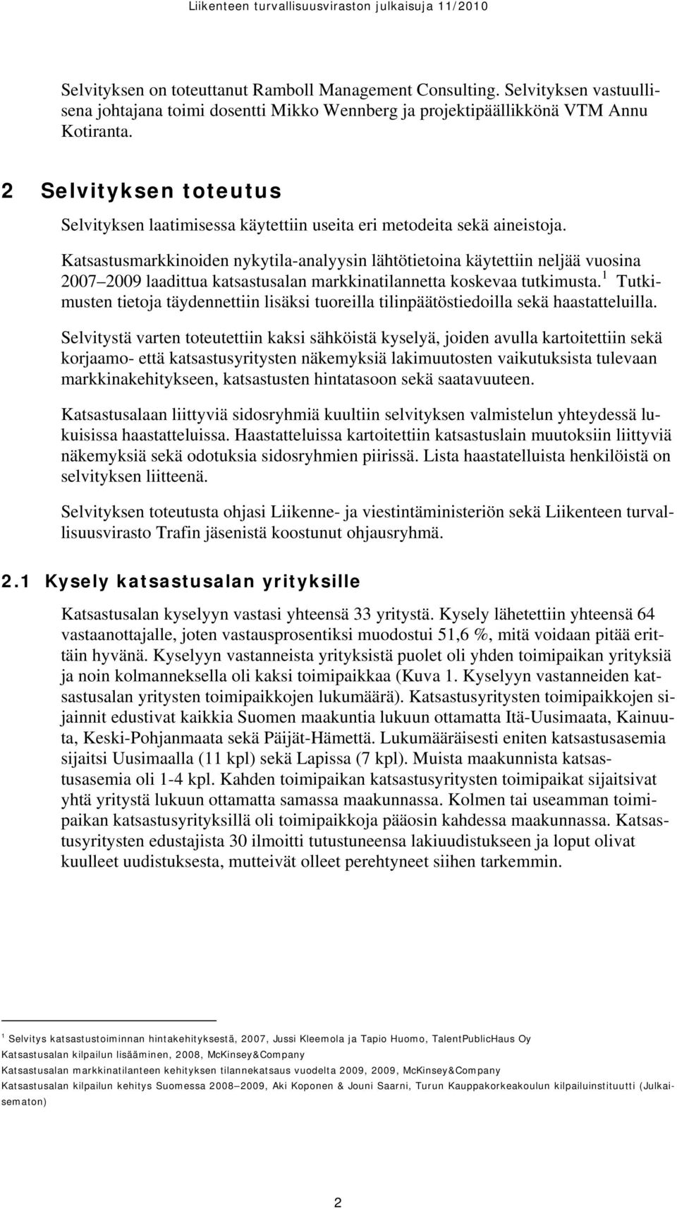 Katsastusmarkkinoiden nykytila-analyysin lähtötietoina käytettiin neljää vuosina 2007 2009 laadittua katsastusalan markkinatilannetta koskevaa tutkimusta.