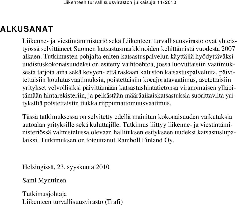 kaluston katsastuspalveluita, päivitettäisiin koulutusvaatimuksia, poistettaisiin koeajoratavaatimus, asetettaisiin yritykset velvollisiksi päivittämään katsastushintatietonsa viranomaisen