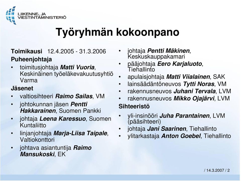 johtaja Leena Karessuo, Suomen Kuntaliitto linjanjohtaja Marja-Liisa Taipale, Valtiokonttori johtava asiantuntija Raimo Mansukoski, EK johtaja Pentti Mäkinen, Keskuskauppakamari