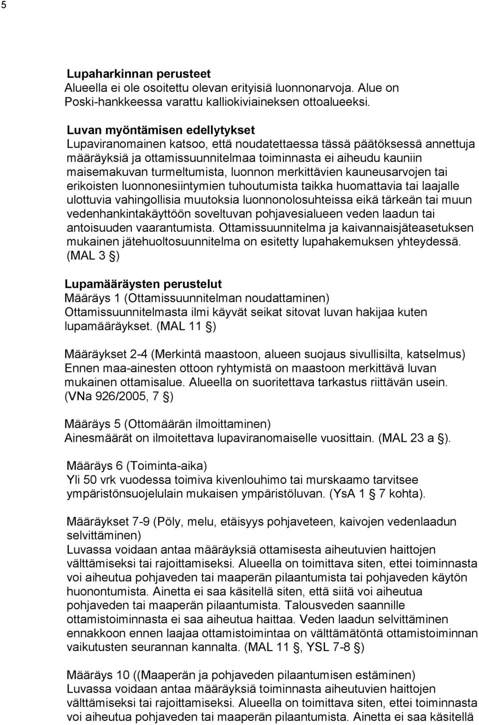 luonnon merkittävien kauneusarvojen tai erikoisten luonnonesiintymien tuhoutumista taikka huomattavia tai laajalle ulottuvia vahingollisia muutoksia luonnonolosuhteissa eikä tärkeän tai muun