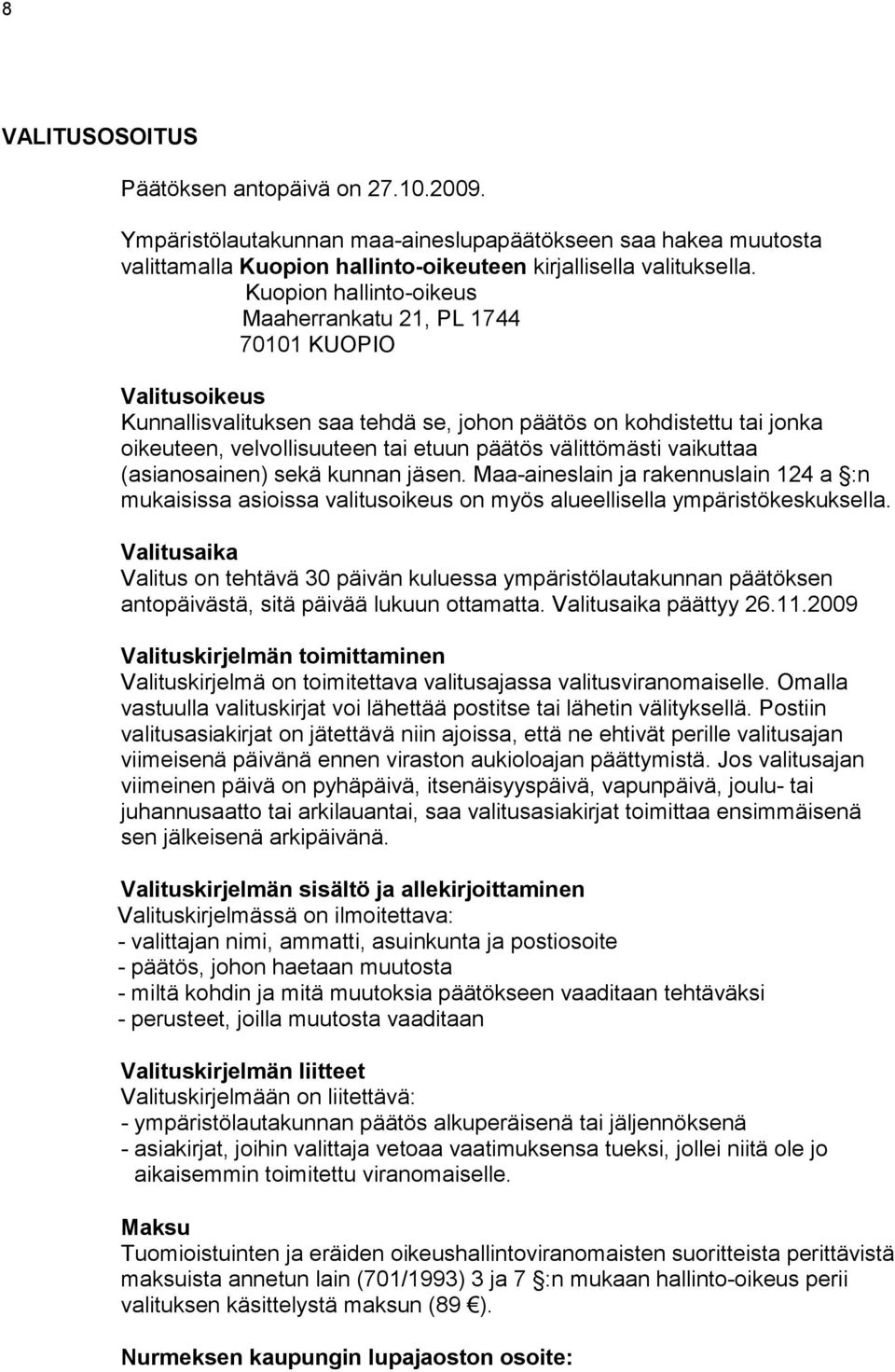 välittömästi vaikuttaa (asianosainen) sekä kunnan jäsen. Maa-aineslain ja rakennuslain 124 a :n mukaisissa asioissa valitusoikeus on myös alueellisella ympäristökeskuksella.