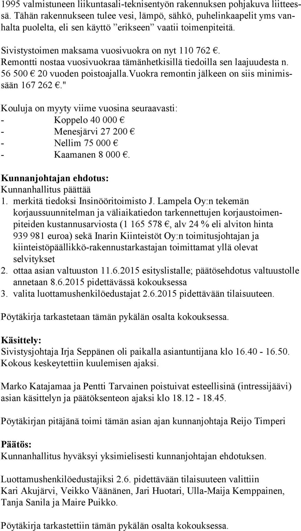 Remontti nostaa vuosivuokraa tämänhetkisillä tiedoilla sen laajuudesta n. 56 500 20 vuoden poistoajalla.vuokra remontin jälkeen on siis mi ni missään 167 262.