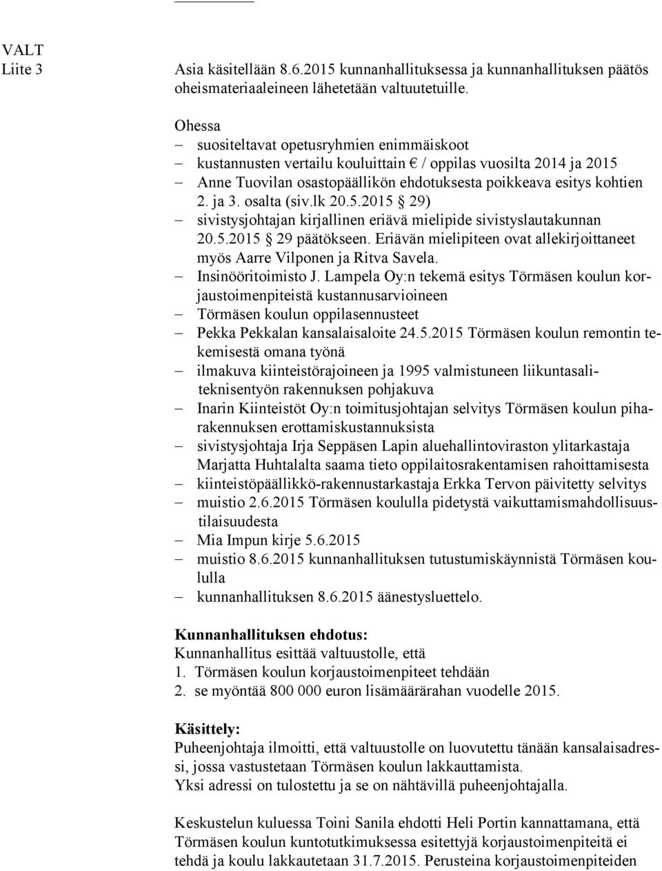 osalta (siv.lk 20.5.2015 29) sivistysjohtajan kirjallinen eriävä mielipide sivistyslautakunnan 20.5.2015 29 päätökseen. Eriävän mielipiteen ovat allekirjoittaneet myös Aarre Vilponen ja Ritva Savela.