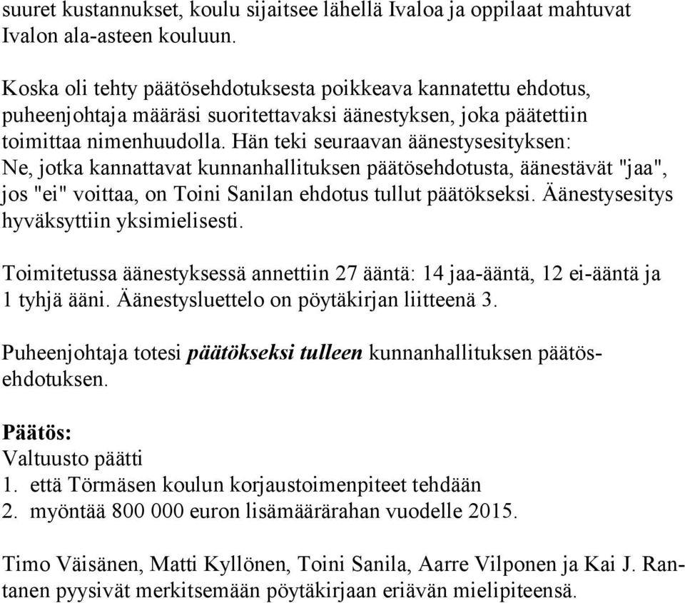 Hän teki seuraavan äänestysesityksen: Ne, jotka kannattavat kunnanhallituksen päätösehdotusta, äänestävät "jaa", jos "ei" voittaa, on Toini Sanilan ehdotus tullut päätökseksi.