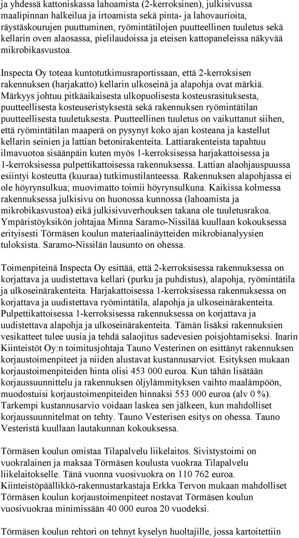 Inspecta Oy toteaa kuntotutkimusraportissaan, että 2-kerroksisen rakennuksen (harjakatto) kellarin ulkoseinä ja alapohja ovat märkiä.
