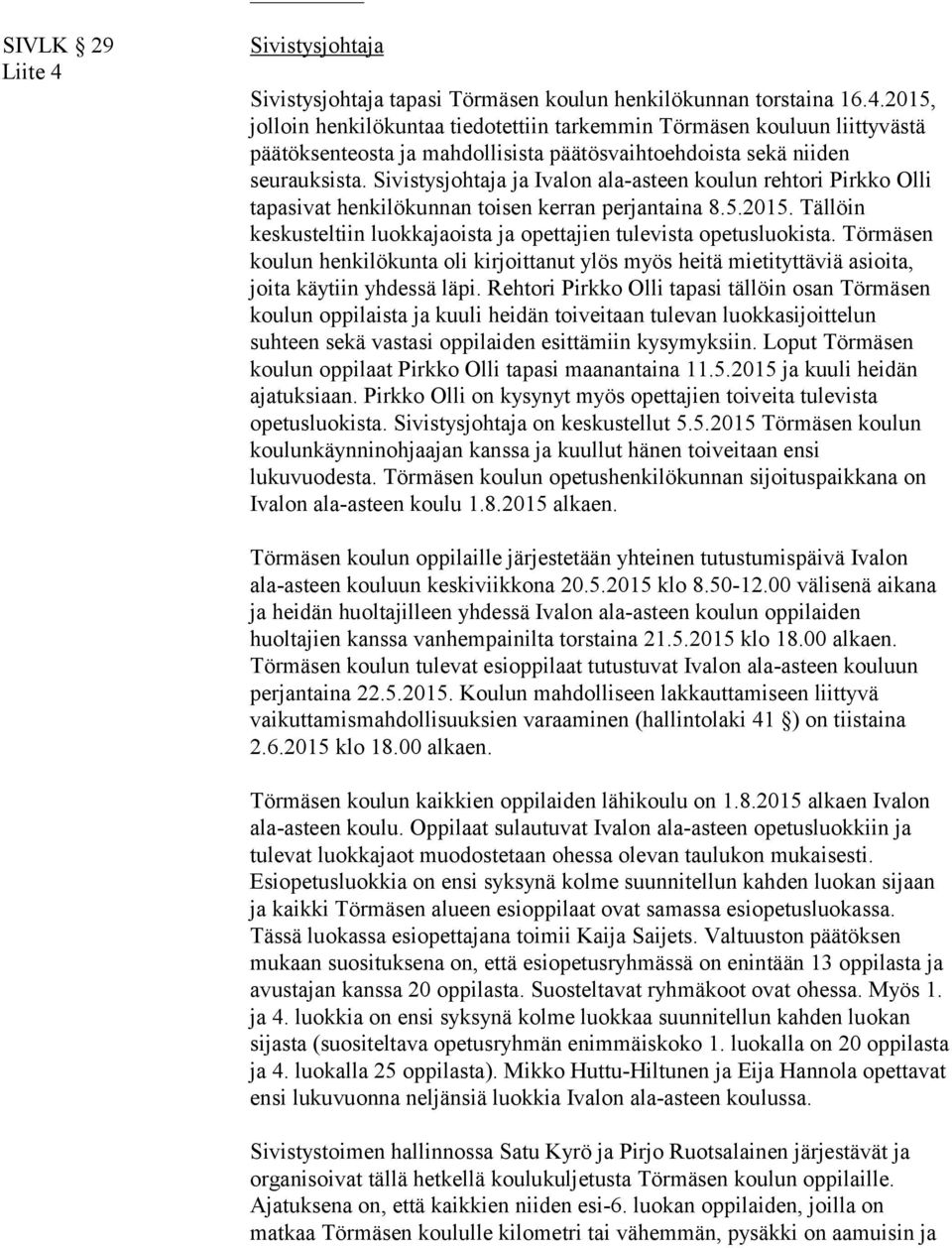 Törmäsen koulun henkilökunta oli kirjoittanut ylös myös heitä mietityttäviä asioita, joita käytiin yhdessä läpi.