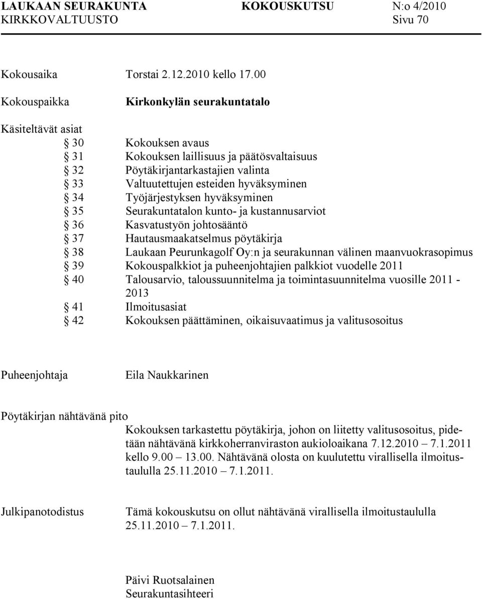 34 Työjärjestyksen hyväksyminen 35 Seurakuntatalon kunto ja kustannusarviot 36 Kasvatustyön johtosääntö 37 Hautausmaakatselmus pöytäkirja 38 Laukaan Peurunkagolf Oy:n ja seurakunnan välinen