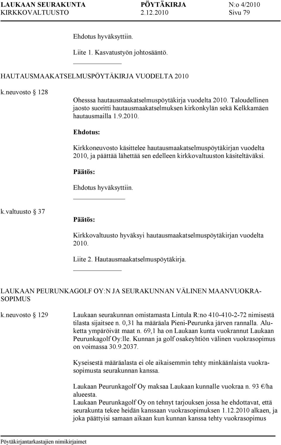 Kirkkoneuvosto käsittelee hautausmaakatselmuspöytäkirjan vuodelta 2010, ja päättää lähettää sen edelleen kirkkovaltuuston käsiteltäväksi. k.valtuusto 37 Kirkkovaltuusto hyväksyi hautausmaakatselmuspöytäkirjan vuodelta 2010.