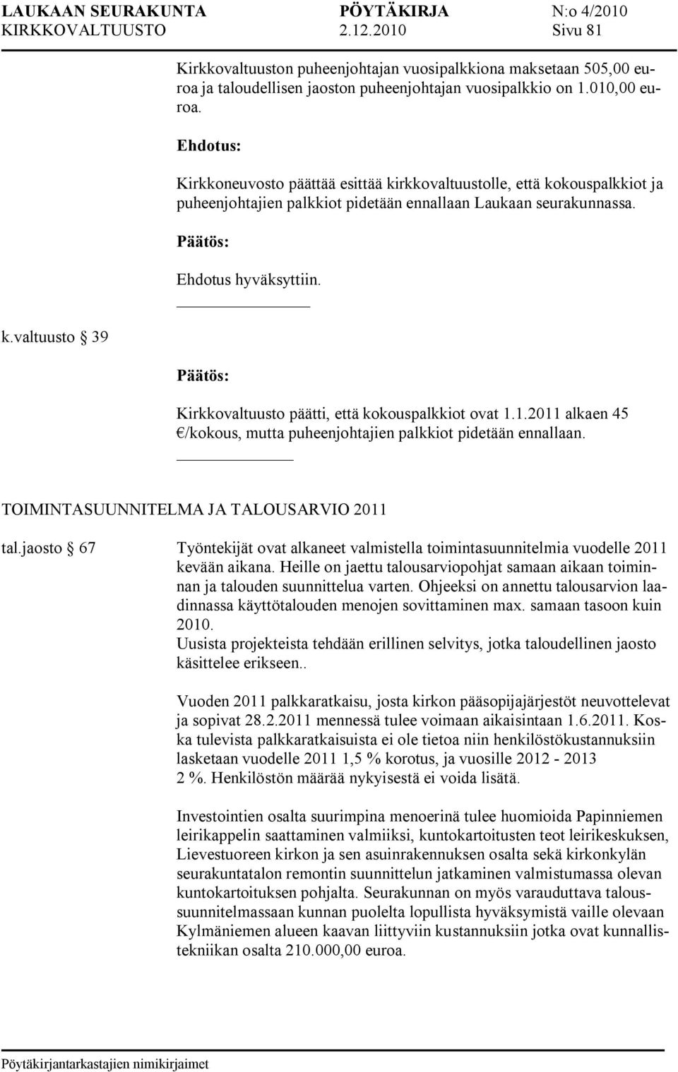 1.2011 alkaen 45 /kokous, mutta puheenjohtajien palkkiot pidetään ennallaan. TOIMINTASUUNNITELMA JA TALOUSARVIO 2011 tal.