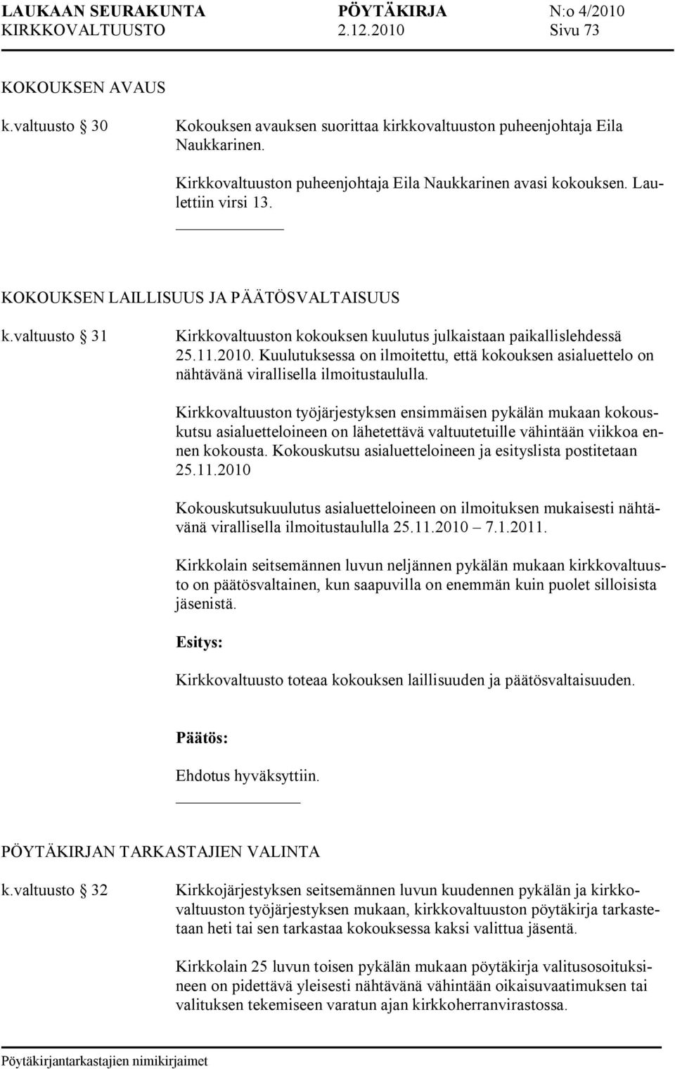 valtuusto 31 Kirkkovaltuuston kokouksen kuulutus julkaistaan paikallislehdessä 25.11.2010. Kuulutuksessa on ilmoitettu, että kokouksen asialuettelo on nähtävänä virallisella ilmoitustaululla.