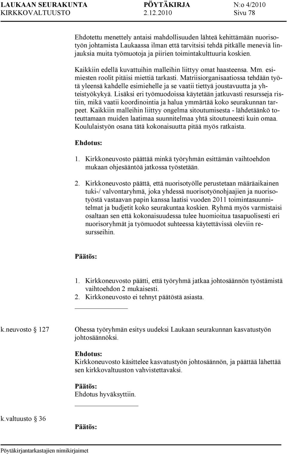 toimintakulttuuria koskien. Kaikkiin edellä kuvattuihin malleihin liittyy omat haasteensa. Mm. esimiesten roolit pitäisi miettiä tarkasti.