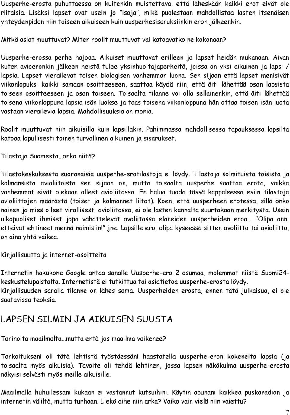 Miten roolit muuttuvat vai katoavatko ne kokonaan? Uusperhe-erossa perhe hajoaa. Aikuiset muuttavat erilleen ja lapset heidän mukanaan.